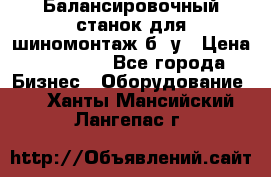 Балансировочный станок для шиномонтаж б/ у › Цена ­ 50 000 - Все города Бизнес » Оборудование   . Ханты-Мансийский,Лангепас г.